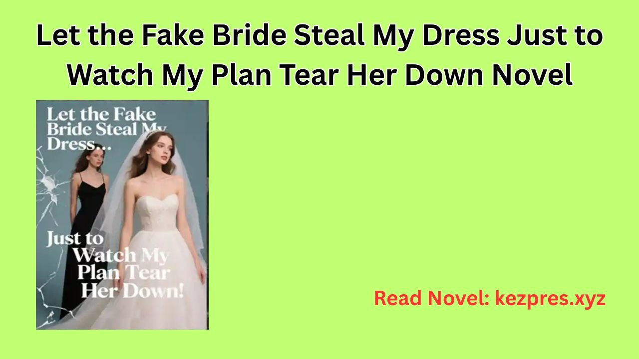 Let the Fake Bride Steal My Dress Just to Watch My Plan Tear Her Down Novel