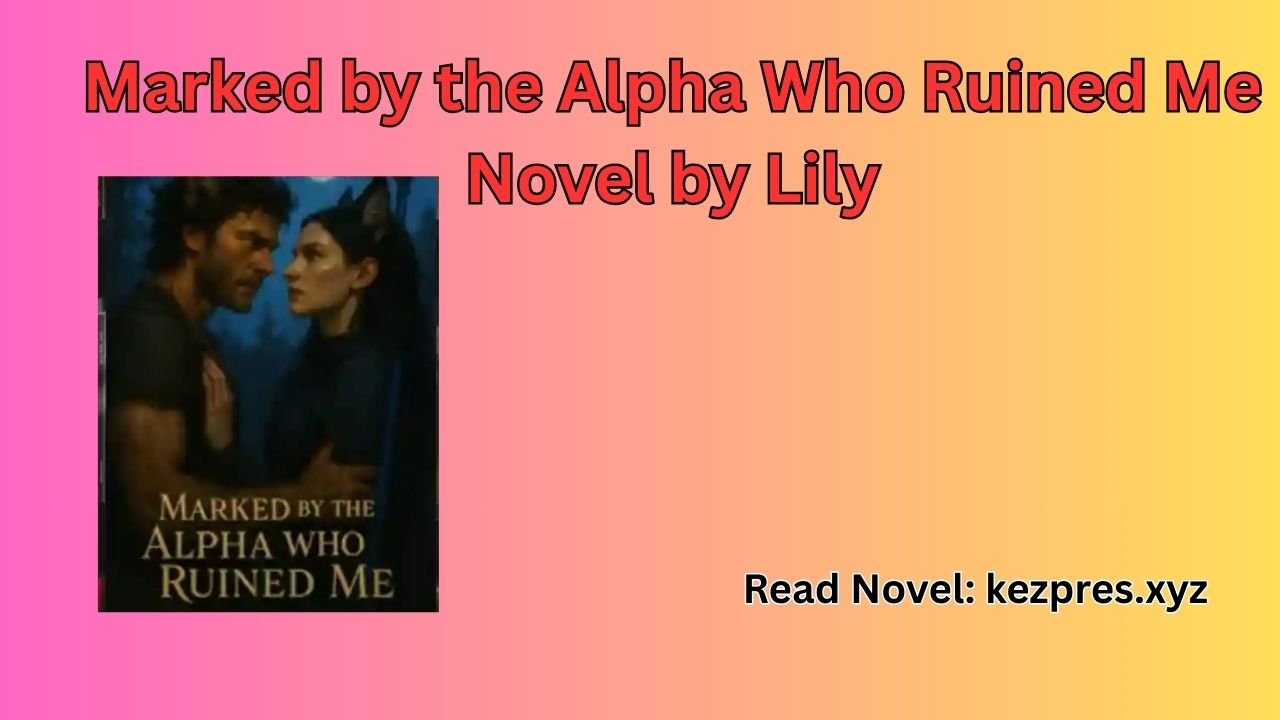 Marked by the Alpha Who Ruined Me Novel