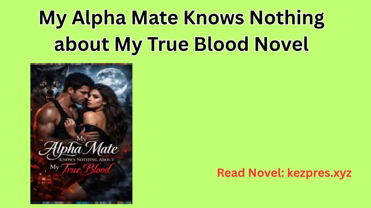 My Alpha Mate Knows Nothing about My True Blood Novel