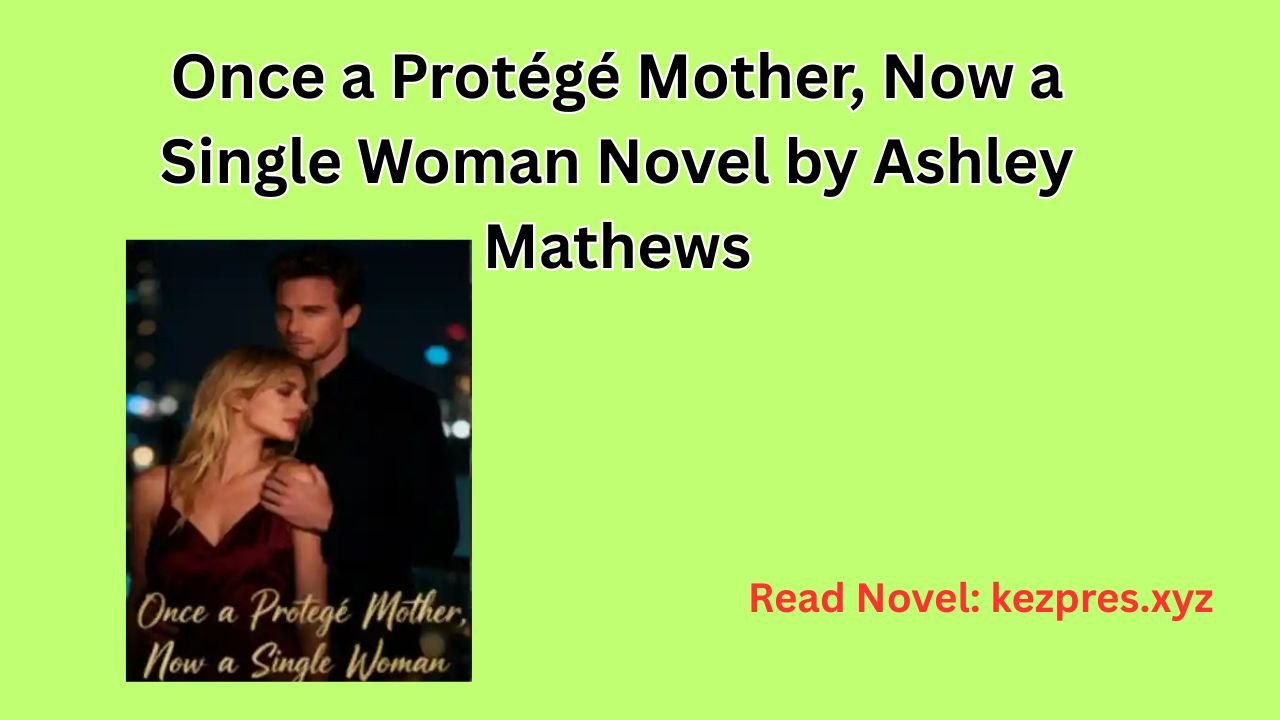 Once a Protégé Mother, Now a Single Woman Novel by Ashley Mathews