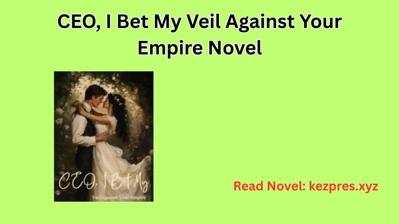 CEO, I Bet My Veil Against Your Empire Novel