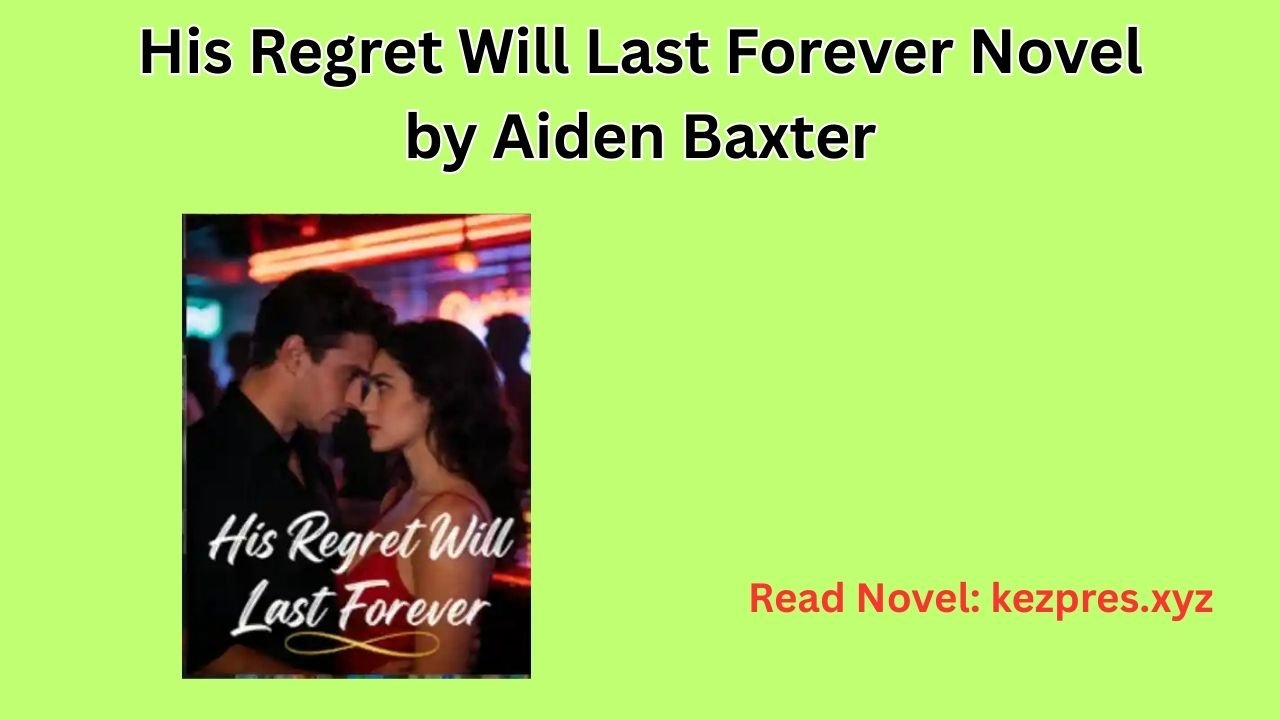 His Regret Will Last Forever Novel by Aiden Baxter