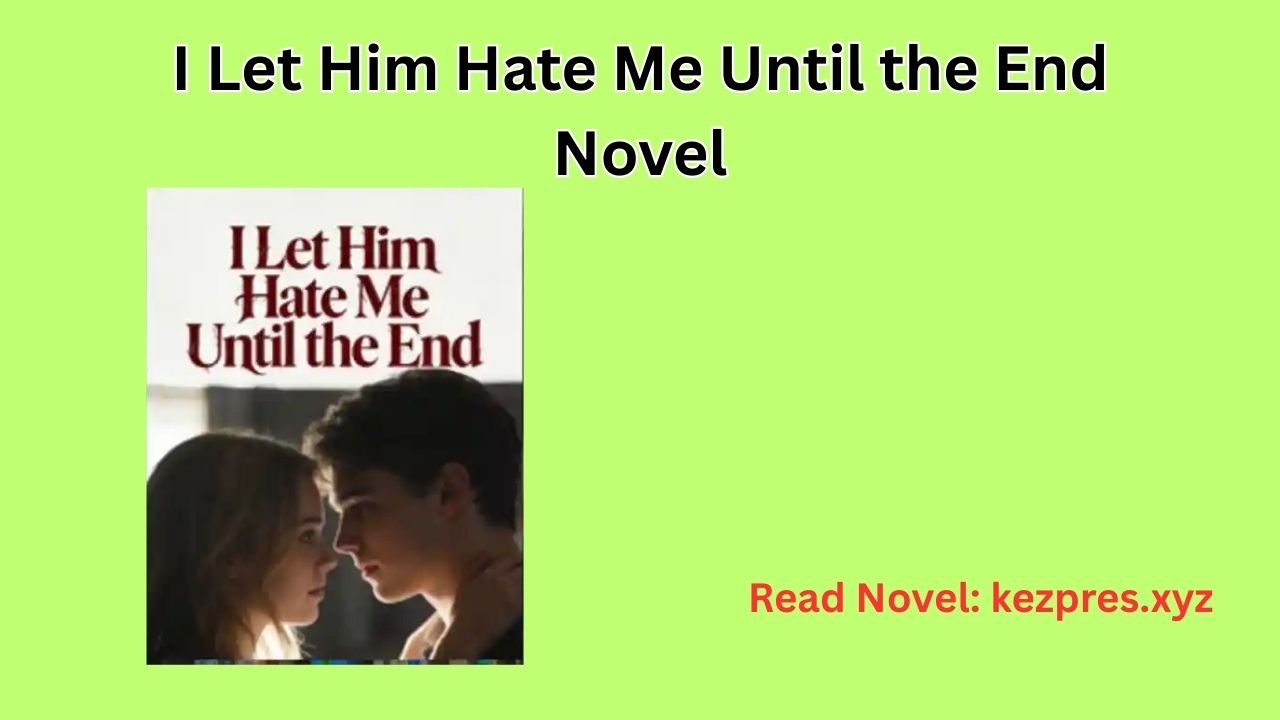 I Let Him Hate Me Until the End Novel