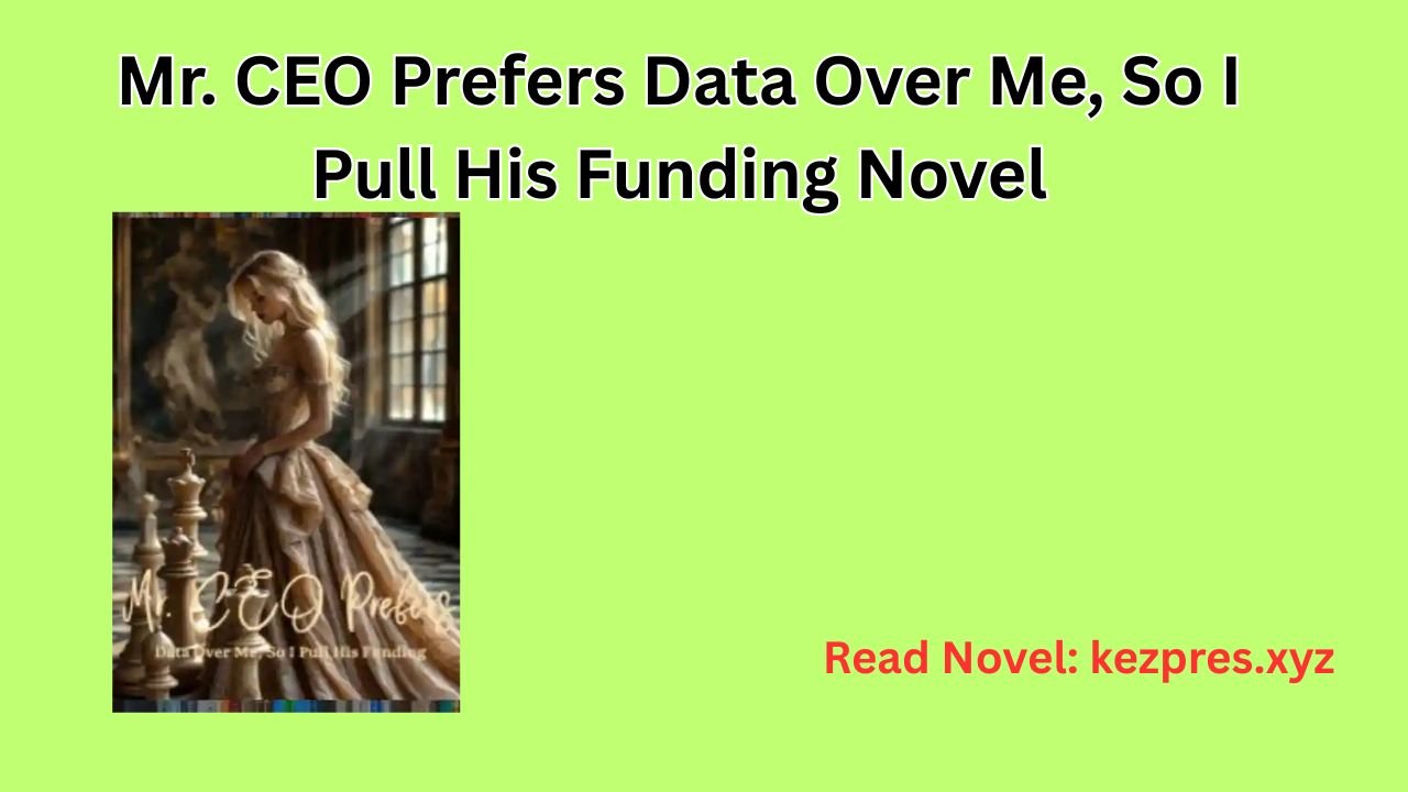 Mr. CEO Prefers Data Over Me, So I Pull His Funding Novel