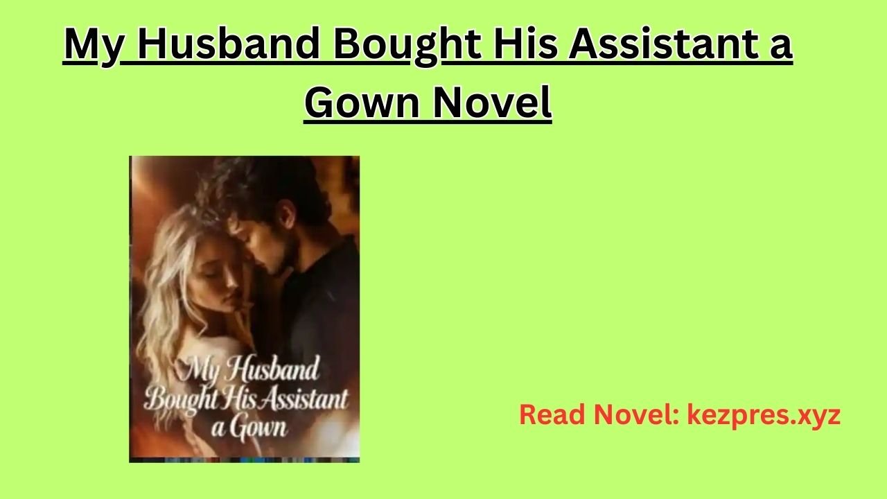My Husband Bought His Assistant a Gown Novel